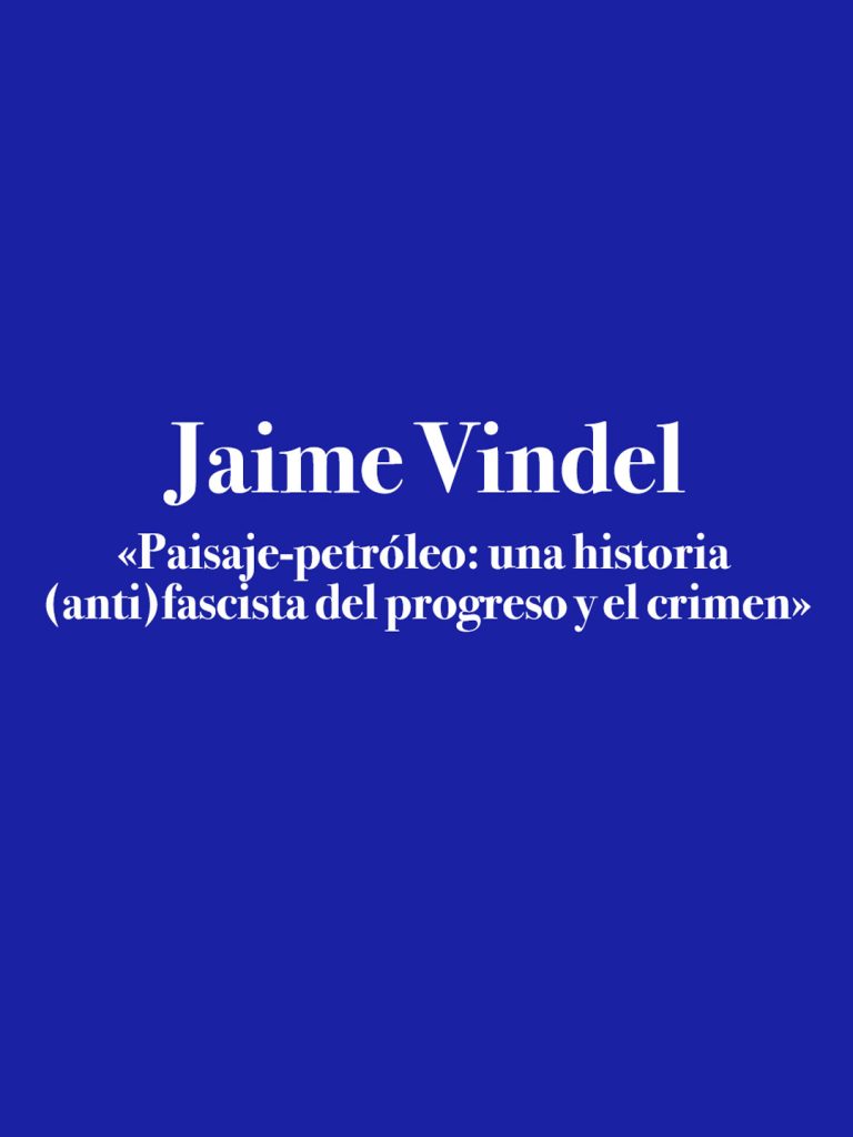 Jaime Vindel. «Paisaje-petróleo: una historia (anti)fascista del progreso y el crimen»